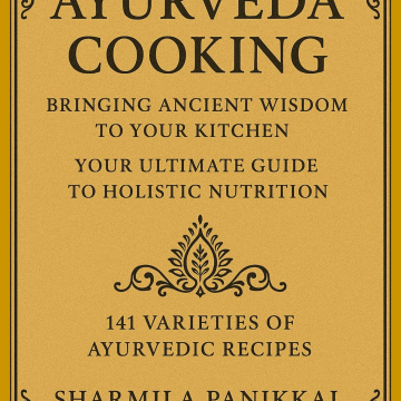 Ayurveda Cooking, Bringing Ancient Wisdom to Your Kitchen: Your Ultimate Guide to Holistic Nutrition